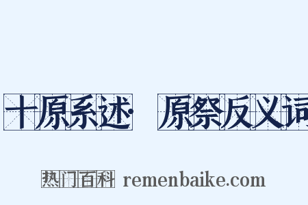 十原系述·原祭反义词是什么意思的图片